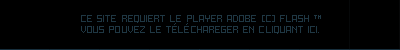 Ce site requiert le player Adobe (c) flash, vous pouvez le télécharger en cliquant ici.